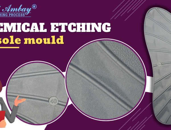 Utilizing Chemical Etching for Sole Moulds